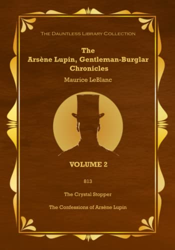The Arsène Lupin, Gentleman Burglar Chronicles, Volume 2 - The Library Collection: 3 Books in 1 -813, The Crystal Stopper, and The Confessions of Arsène Lupin!